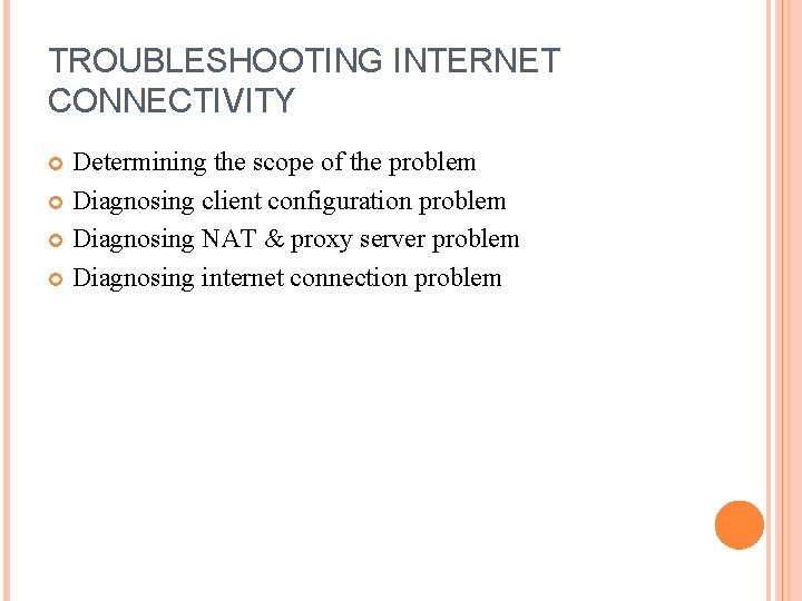 TROUBLESHOOTING INTERNET CONNECTIVITY Determining the scope of the problem Diagnosing client configuration problem Diagnosing