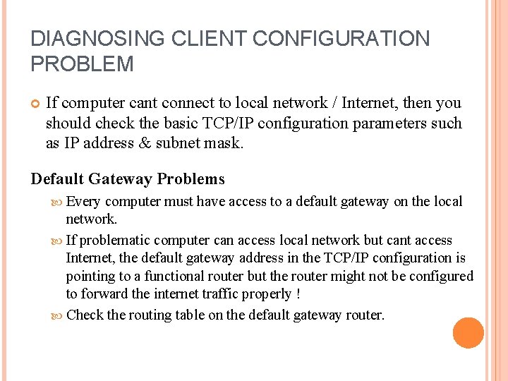 DIAGNOSING CLIENT CONFIGURATION PROBLEM If computer cant connect to local network / Internet, then