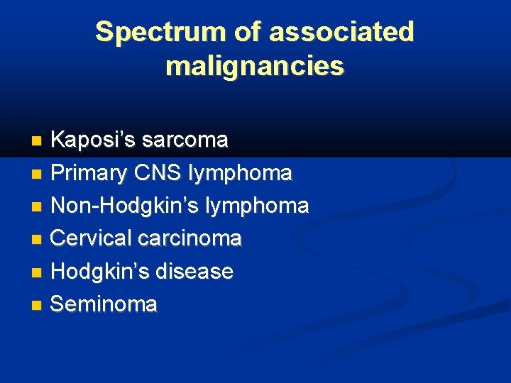 Spectrum of associated malignancies Kaposi’s sarcoma Primary CNS lymphoma Non-Hodgkin’s lymphoma Cervical carcinoma Hodgkin’s