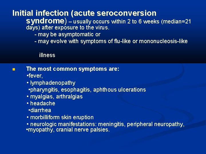 Initial infection (acute seroconversion syndrome) – usually occurs within 2 to 6 weeks (median=21