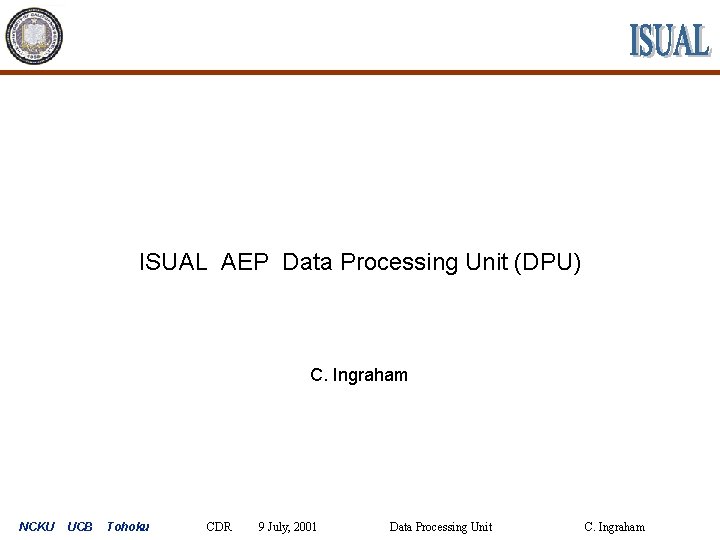 ISUAL AEP Data Processing Unit (DPU) C. Ingraham NCKU UCB Tohoku CDR 9 July,