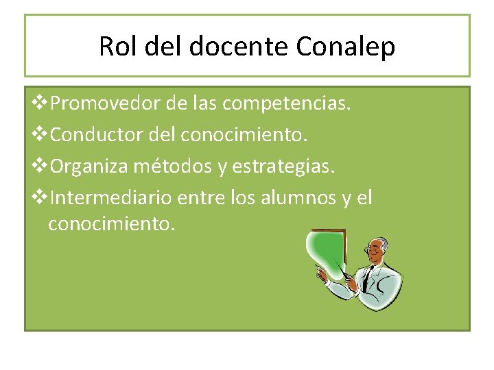 Rol del docente Conalep v. Promovedor de las competencias. v. Conductor del conocimiento. v.