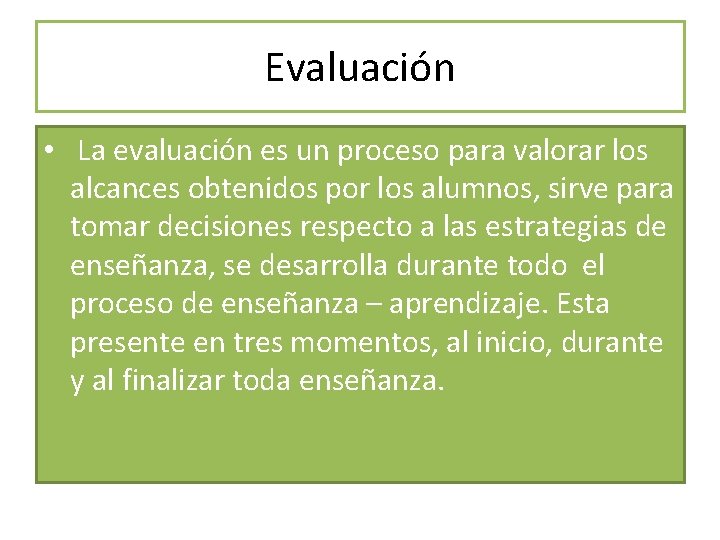 Evaluación • La evaluación es un proceso para valorar los alcances obtenidos por los