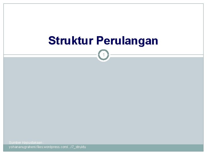 Struktur Perulangan 1 Sumber Kepustakaan : yohananugraheni. files. wordpress. com/. . . /7_struktu. .