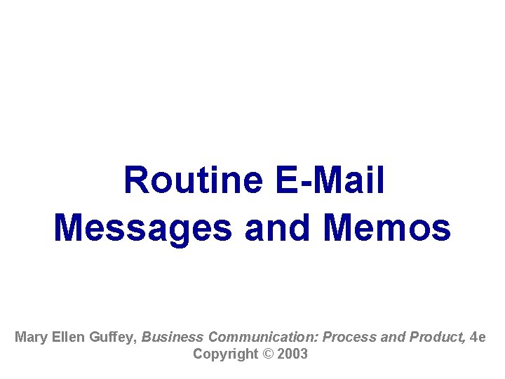 Routine E-Mail Messages and Memos Mary Ellen Guffey, Business Communication: Process and Product, 4