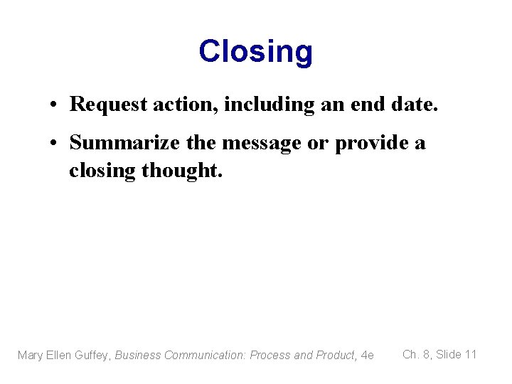 Closing • Request action, including an end date. • Summarize the message or provide