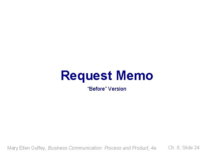 Request Memo “Before” Version Mary Ellen Guffey, Business Communication: Process and Product, 4 e