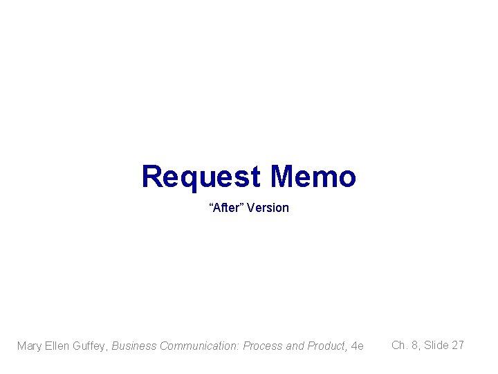 Request Memo “After” Version Mary Ellen Guffey, Business Communication: Process and Product, 4 e