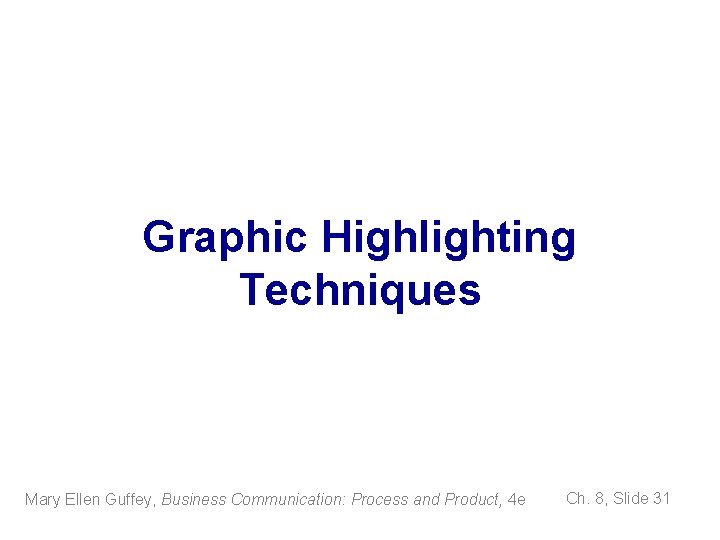 Graphic Highlighting Techniques Mary Ellen Guffey, Business Communication: Process and Product, 4 e Ch.