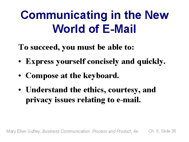 Communicating in the New World of E-Mail To succeed, you must be able to: