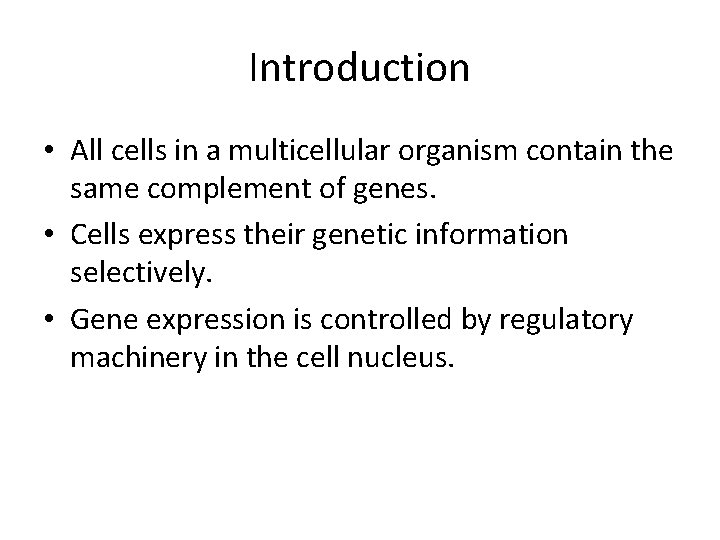 Introduction • All cells in a multicellular organism contain the same complement of genes.