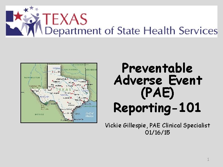 Preventable Adverse Event (PAE) Reporting-101 Vickie Gillespie, PAE Clinical Specialist 01/16/15 1 