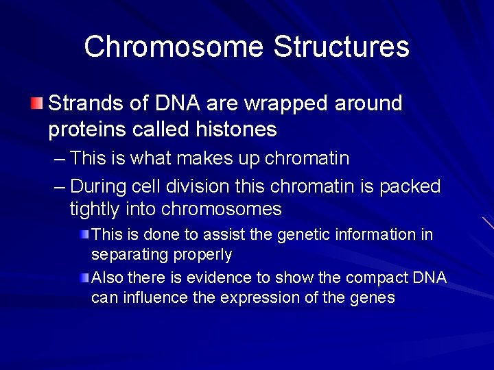 Chromosome Structures Strands of DNA are wrapped around proteins called histones – This is