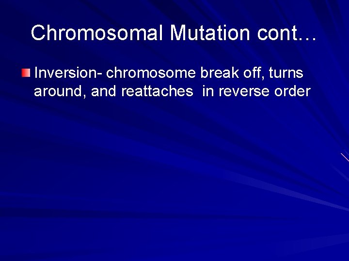 Chromosomal Mutation cont… Inversion- chromosome break off, turns around, and reattaches in reverse order
