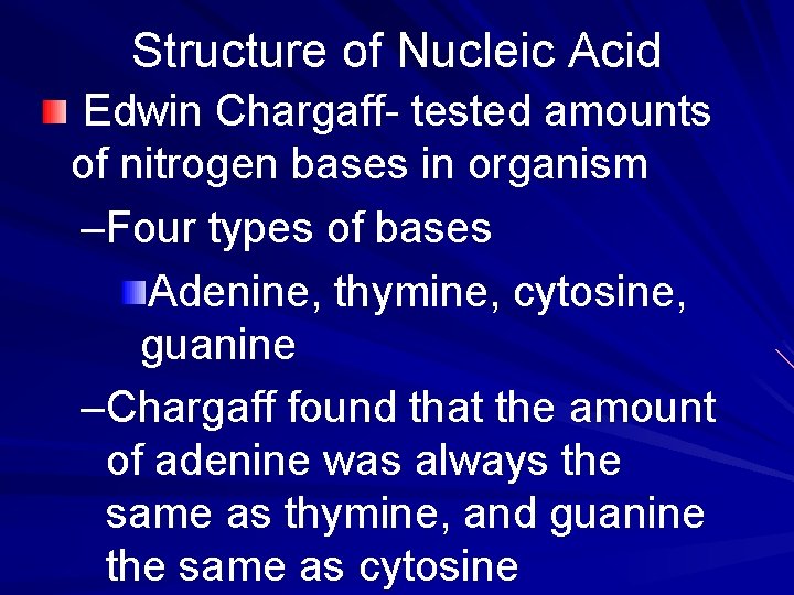 Structure of Nucleic Acid Edwin Chargaff- tested amounts of nitrogen bases in organism –Four
