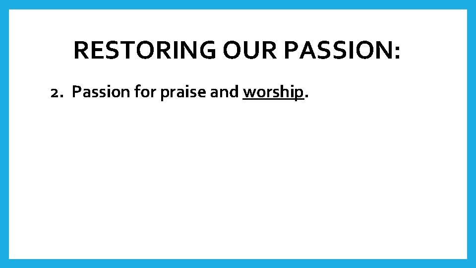 RESTORING OUR PASSION: 2. Passion for praise and worship. 