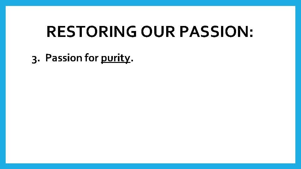 RESTORING OUR PASSION: 3. Passion for purity. 