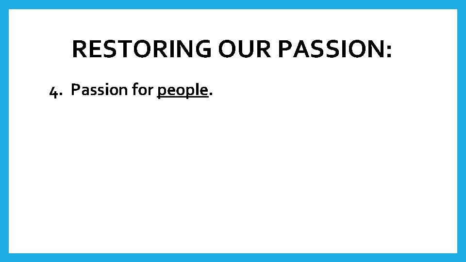 RESTORING OUR PASSION: 4. Passion for people. 