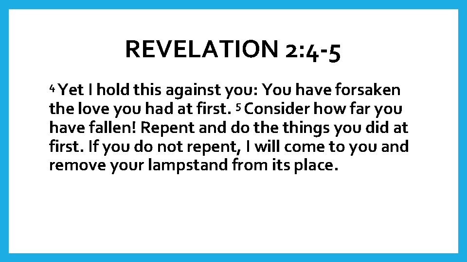 REVELATION 2: 4 -5 4 Yet I hold this against you: You have forsaken