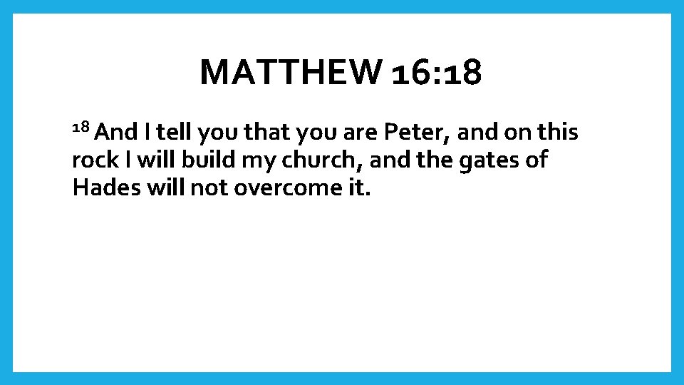 MATTHEW 16: 18 18 And I tell you that you are Peter, and on