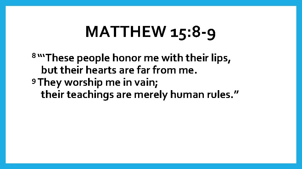 MATTHEW 15: 8 -9 8 “‘These people honor me with their lips, but their