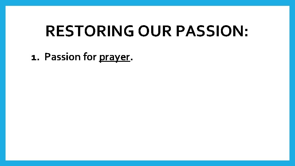 RESTORING OUR PASSION: 1. Passion for prayer. 