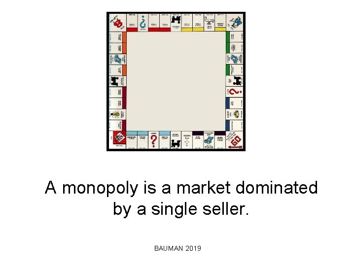 A monopoly is a market dominated by a single seller. BAUMAN 2019 