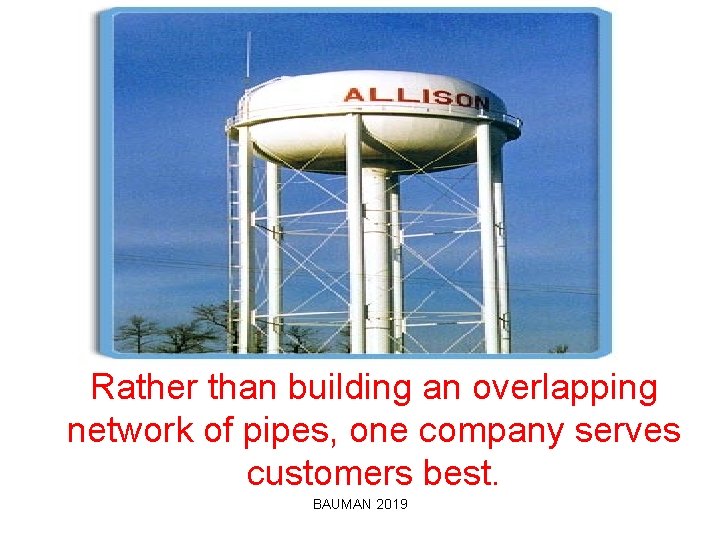 Rather than building an overlapping network of pipes, one company serves customers best. BAUMAN