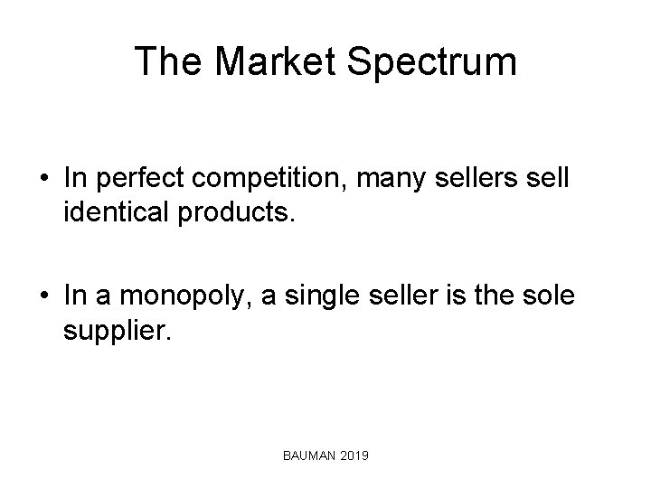 The Market Spectrum • In perfect competition, many sellers sell identical products. • In