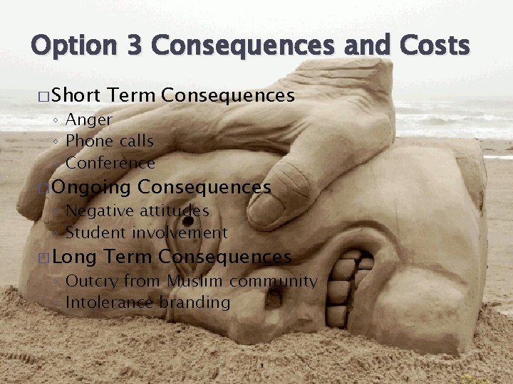 Option 3 Consequences and Costs � Short Term Consequences ◦ Anger ◦ Phone calls