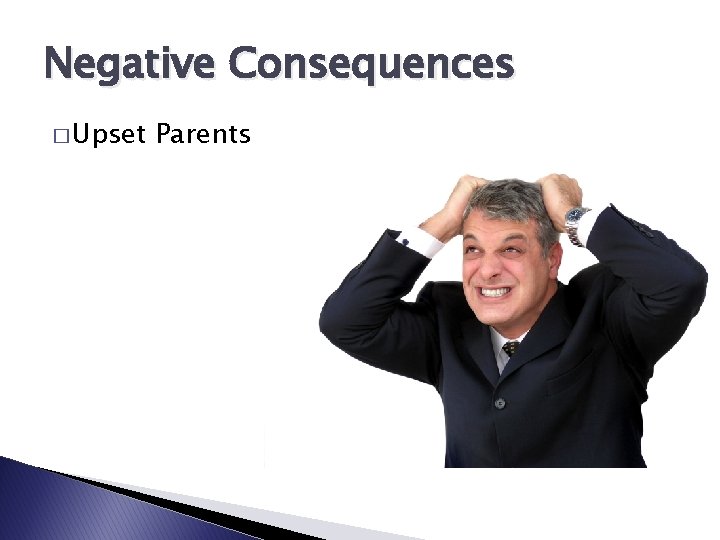 Negative Consequences � Upset Parents 