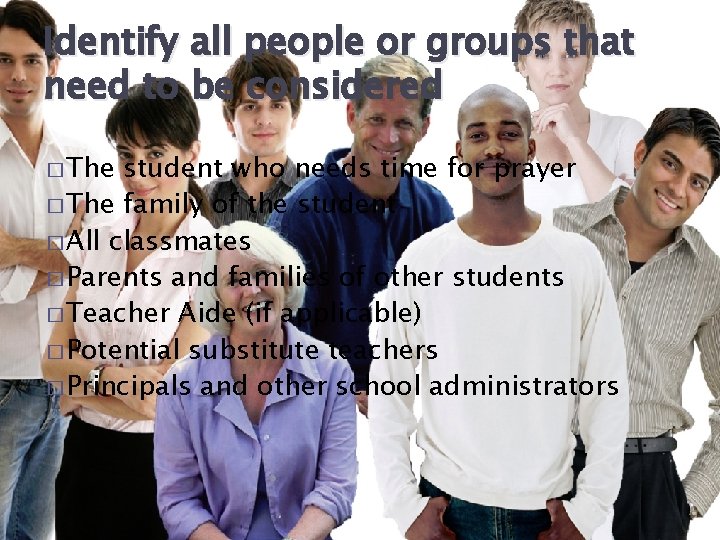 Identify all people or groups that need to be considered � The student who