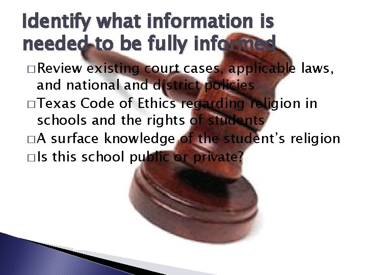 Identify what information is needed to be fully informed � Review existing court cases,