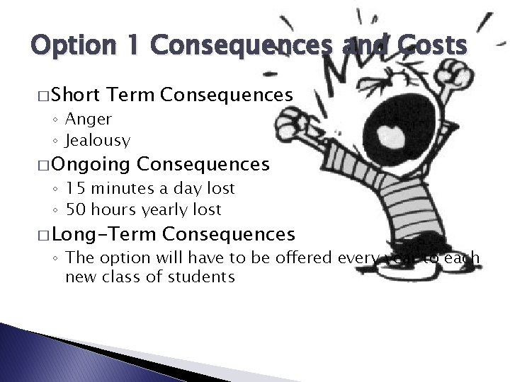 Option 1 Consequences and Costs � Short Term Consequences ◦ Anger ◦ Jealousy �