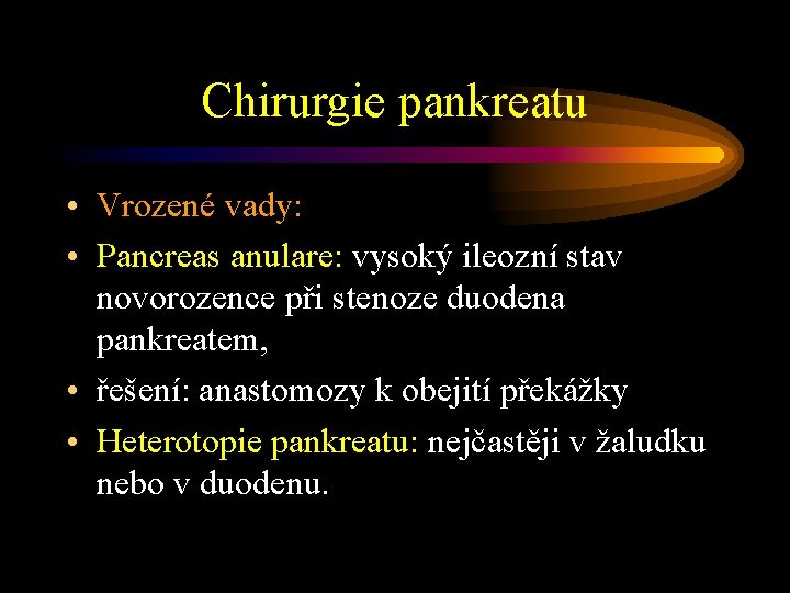 Chirurgie pankreatu • Vrozené vady: • Pancreas anulare: vysoký ileozní stav novorozence při stenoze