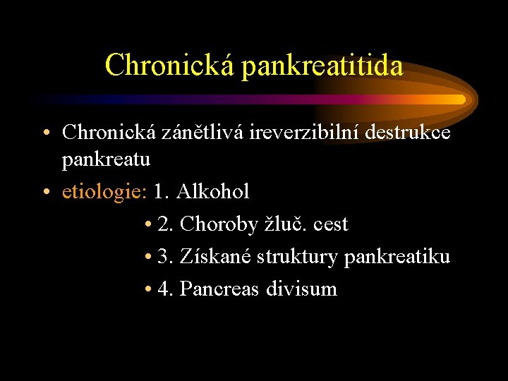 Chronická pankreatitida • Chronická zánětlivá ireverzibilní destrukce pankreatu • etiologie: 1. Alkohol • 2.