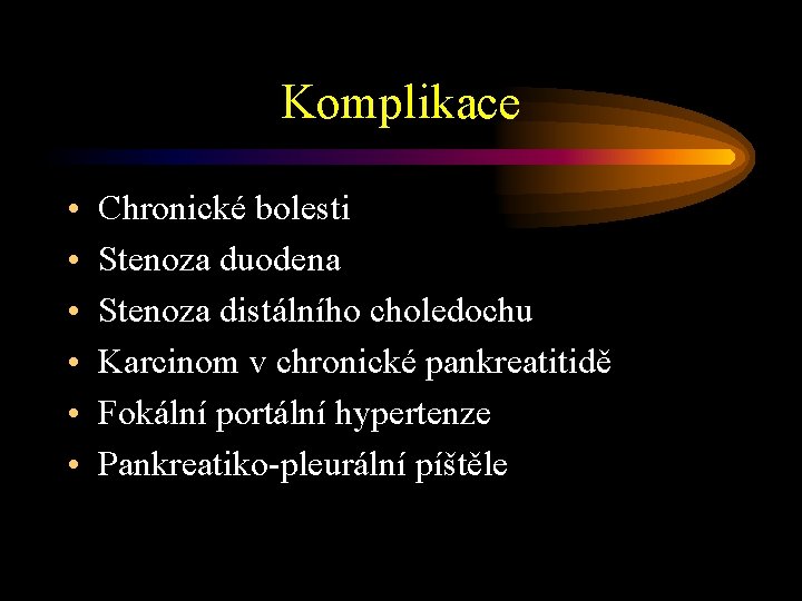 Komplikace • • • Chronické bolesti Stenoza duodena Stenoza distálního choledochu Karcinom v chronické