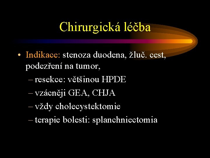 Chirurgická léčba • Indikace: stenoza duodena, žluč. cest, podezření na tumor, – resekce: většinou