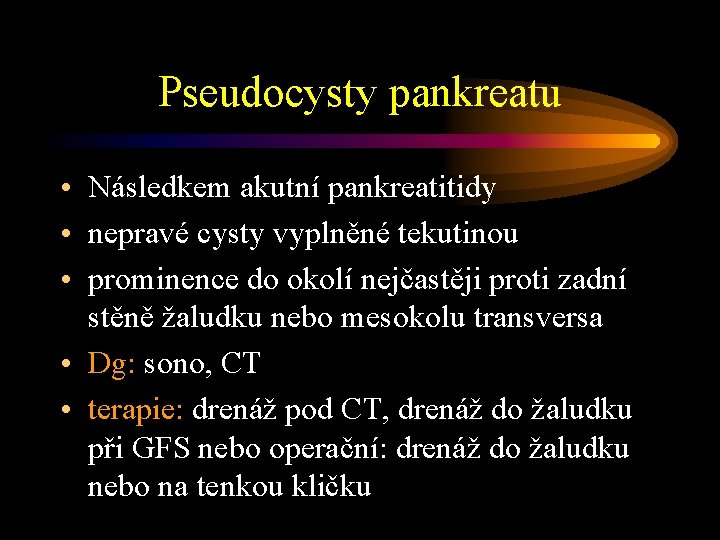 Pseudocysty pankreatu • Následkem akutní pankreatitidy • nepravé cysty vyplněné tekutinou • prominence do