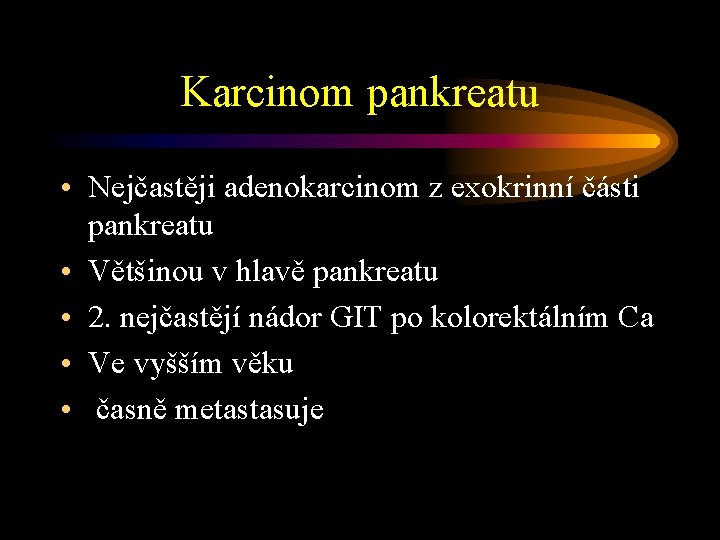 Karcinom pankreatu • Nejčastěji adenokarcinom z exokrinní části pankreatu • Většinou v hlavě pankreatu