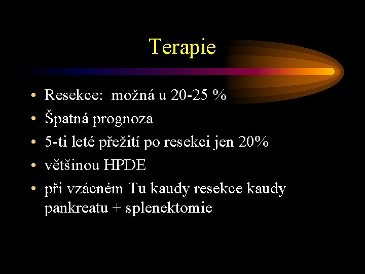 Terapie • • • Resekce: možná u 20 -25 % Špatná prognoza 5 -ti