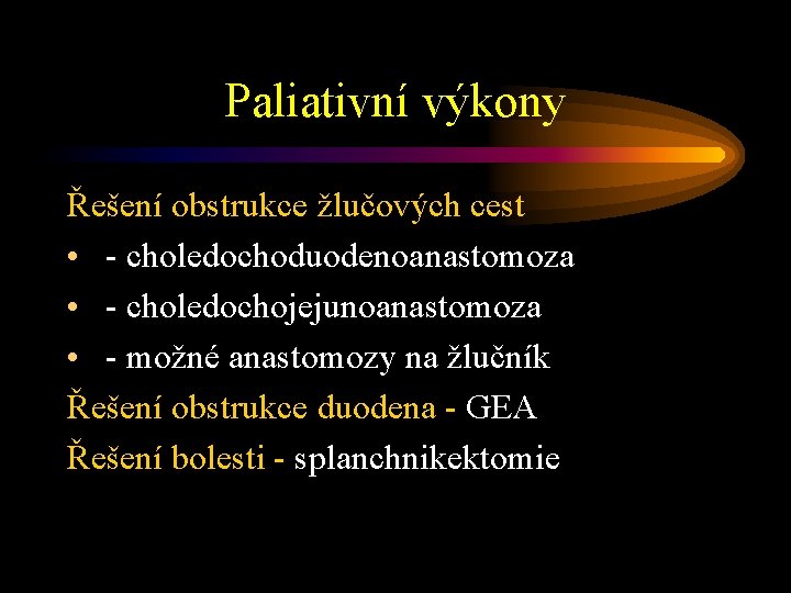 Paliativní výkony Řešení obstrukce žlučových cest • - choledochoduodenoanastomoza • - choledochojejunoanastomoza • -