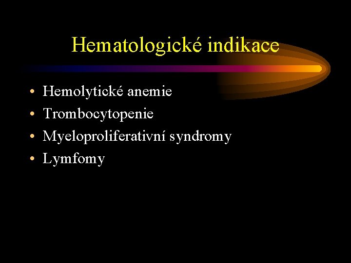 Hematologické indikace • • Hemolytické anemie Trombocytopenie Myeloproliferativní syndromy Lymfomy 