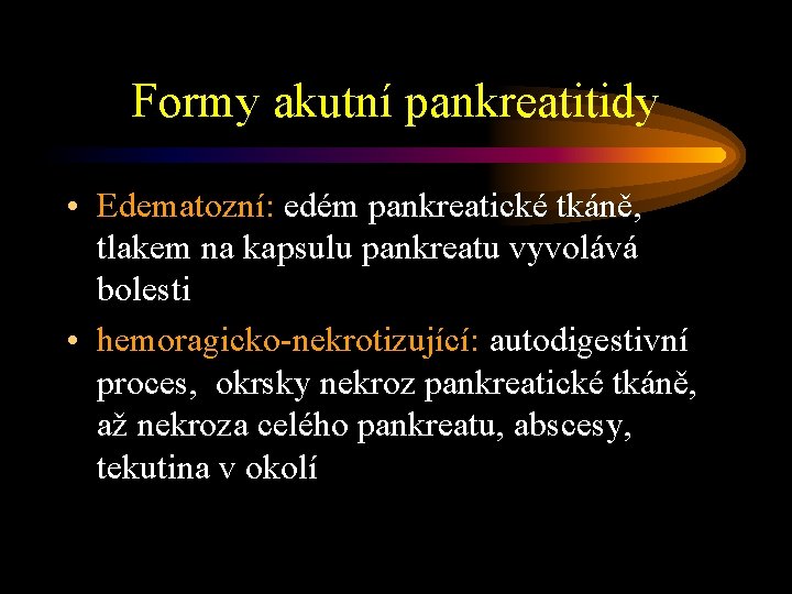 Formy akutní pankreatitidy • Edematozní: edém pankreatické tkáně, tlakem na kapsulu pankreatu vyvolává bolesti