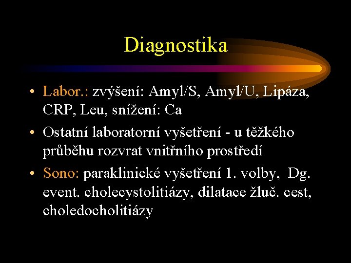 Diagnostika • Labor. : zvýšení: Amyl/S, Amyl/U, Lipáza, CRP, Leu, snížení: Ca • Ostatní