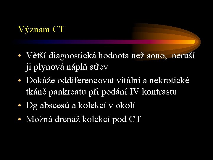 Význam CT • Větší diagnostická hodnota než sono, neruší ji plynová náplň střev •