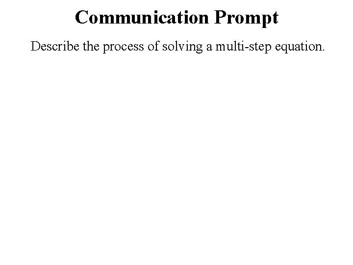 Communication Prompt Describe the process of solving a multi-step equation. 