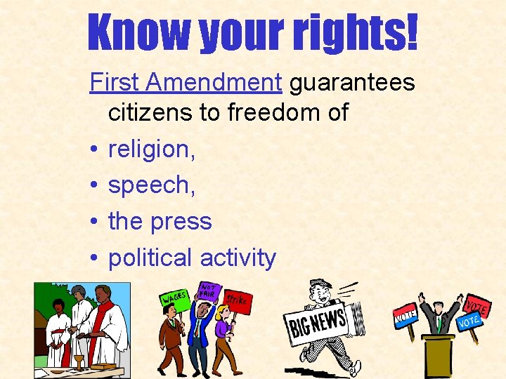 Know your rights! First Amendment guarantees citizens to freedom of • religion, • speech,