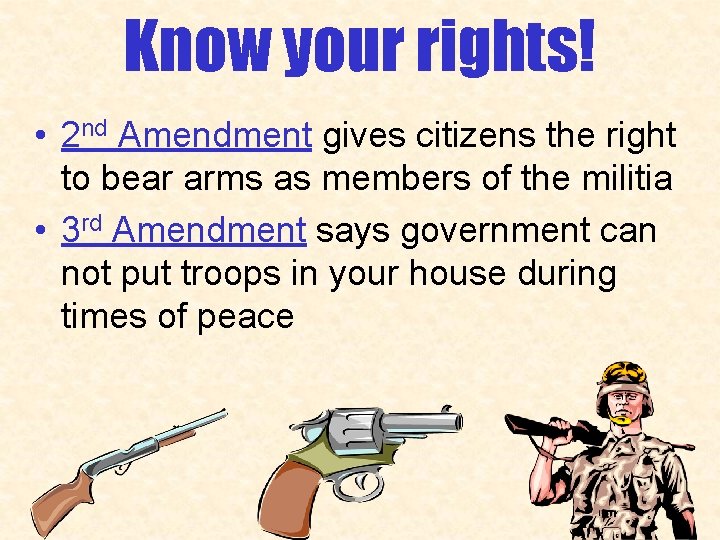 Know your rights! • 2 nd Amendment gives citizens the right to bear arms