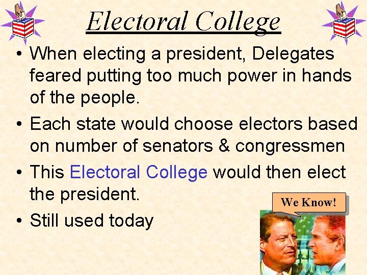 Electoral College • When electing a president, Delegates feared putting too much power in